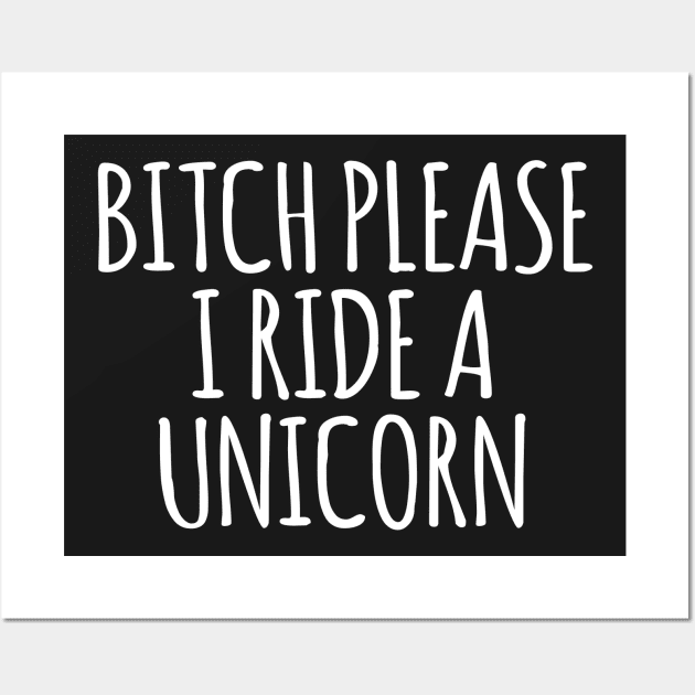 Bitch Please I Ride A Unicorn Wall Art by Kyandii